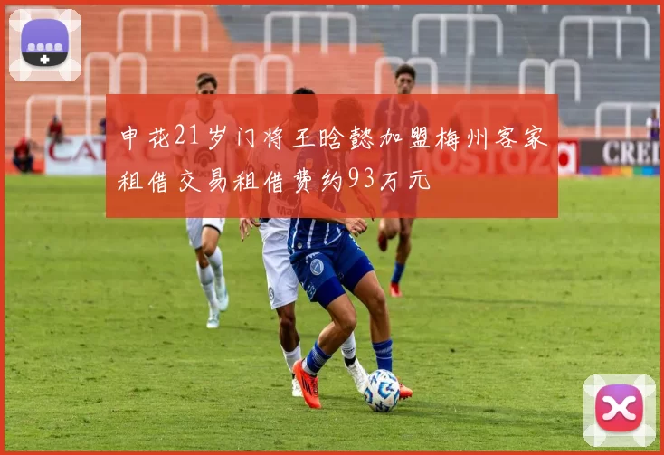 申花21岁门将王晗懿加盟梅州客家租借交易租借费约93万元