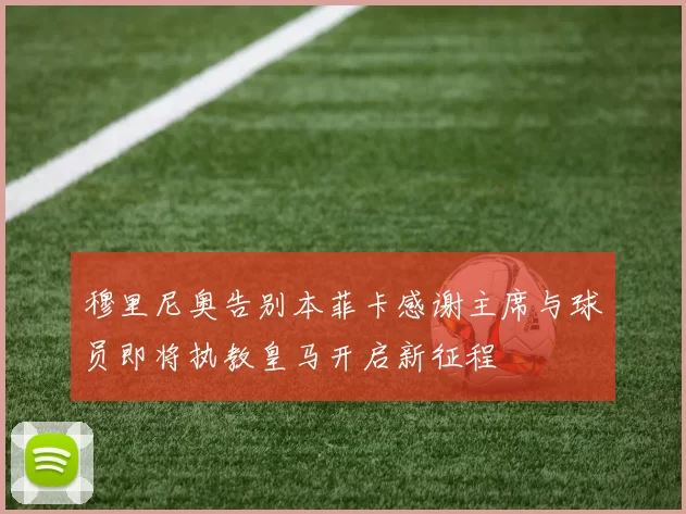 穆里尼奥告别本菲卡感谢主席与球员即将执教皇马开启新征程